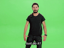 Just get started! Just do it!